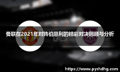 v66曼联在2021年对阵伯恩利的精彩对决回顾与分析